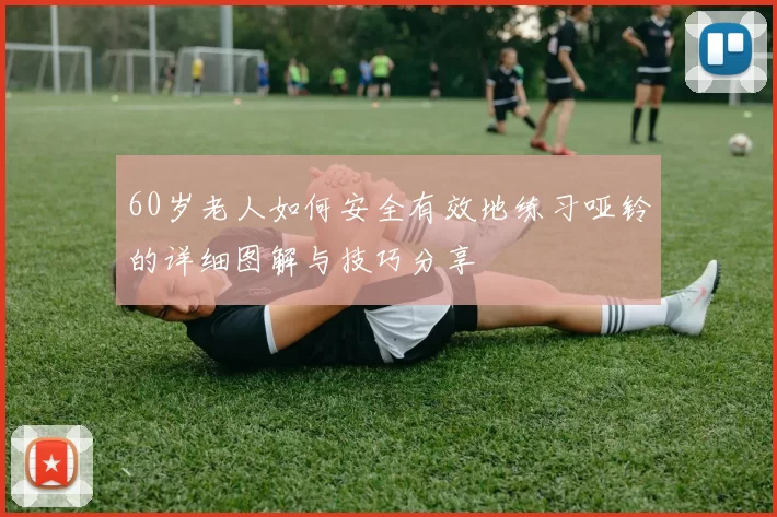 60岁老人如何安全有效地练习哑铃的详细图解与技巧分享